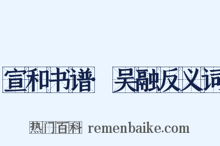 宣和书谱·吴融反义词是什么意思的图片